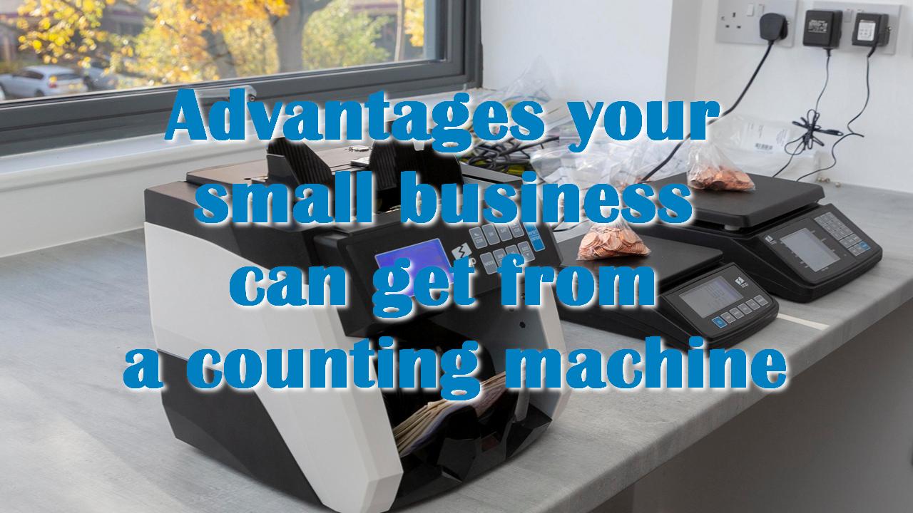 Advantages your small business can get from a counting machine