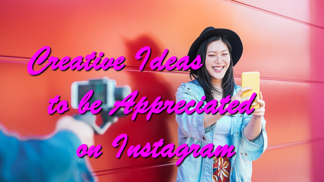 Creative Ideas to be Appreciated on Instagram