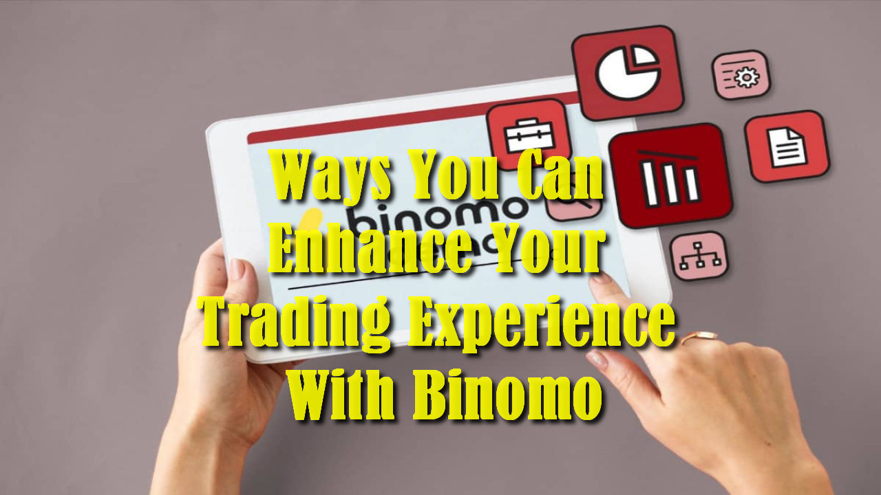 Ways You Can Enhance Your Trading Experience With Binomo