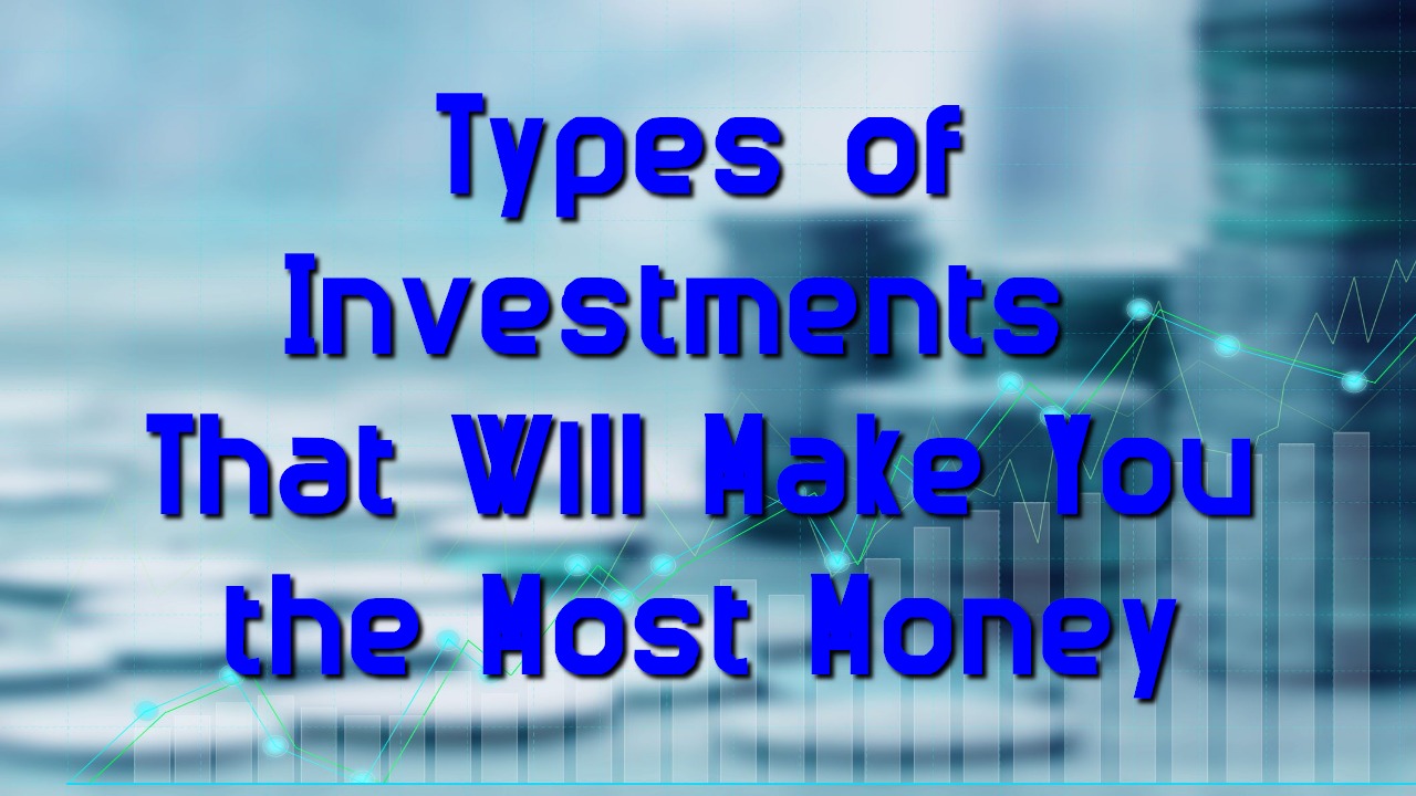 Types of Investments That Will Make You the Most Money