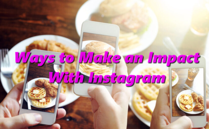 Ways to Make an Impact With Instagram