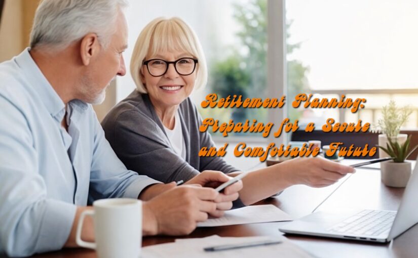 Retirement Planning: Preparing for a Secure and Comfortable Future